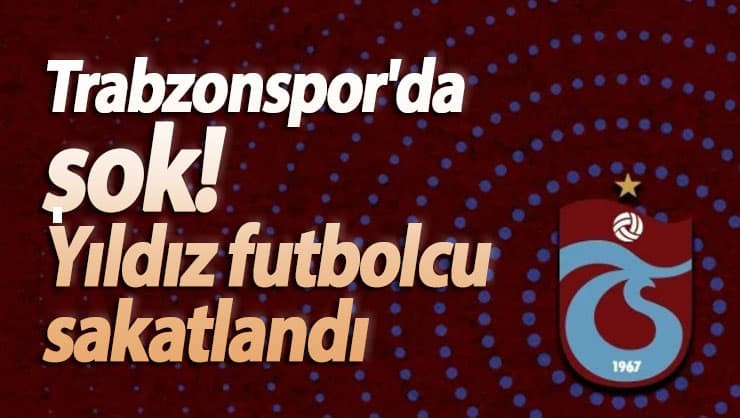 Trabzonspor'da şok! Yıldız futbolcu sakatlandı