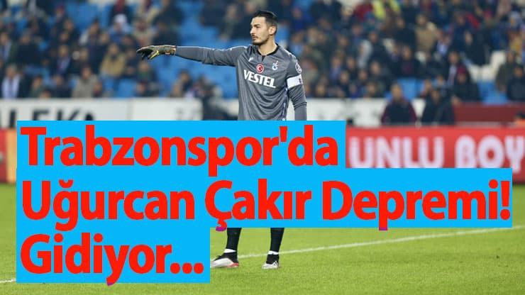 Trabzonspor'da Uğurcan Çakır Depremi! Gidiyor...