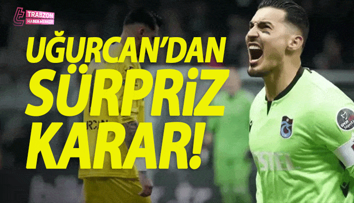 Trabzonspor'da Uğurcan Çakır'dan sürpriz karar!