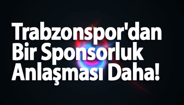 Trabzonspor'dan Bir Sponsorluk Anlaşması Daha!