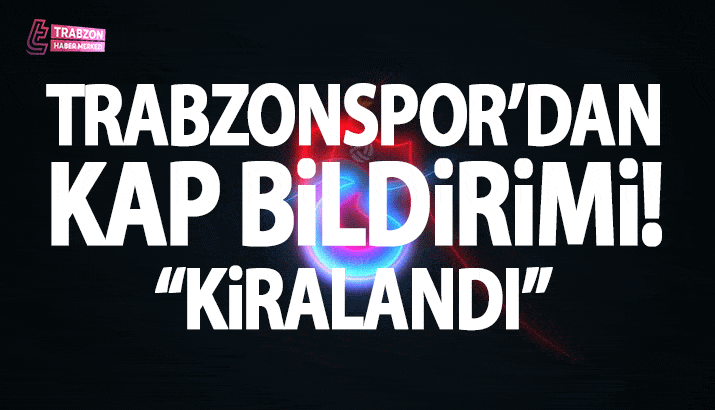 Trabzonspor'dan KAP bildirimi! Kiralık gönderdi...