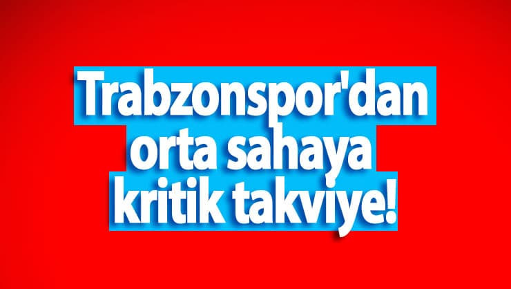 Trabzonspor'dan orta sahaya kritik takviye!