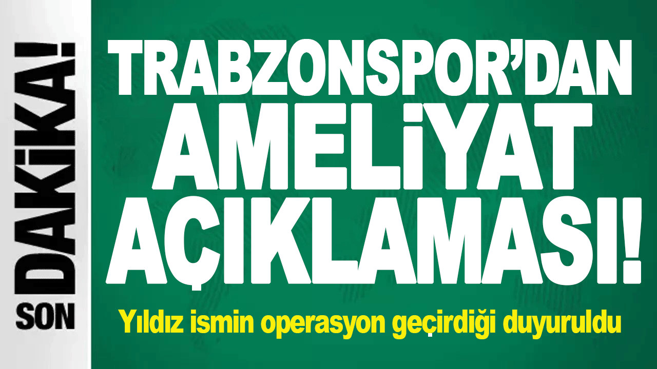 Trabzonspor&rsquo;dan oyuncu i&ccedil;in resmi a&ccedil;ıklama: Ameliyat oldu