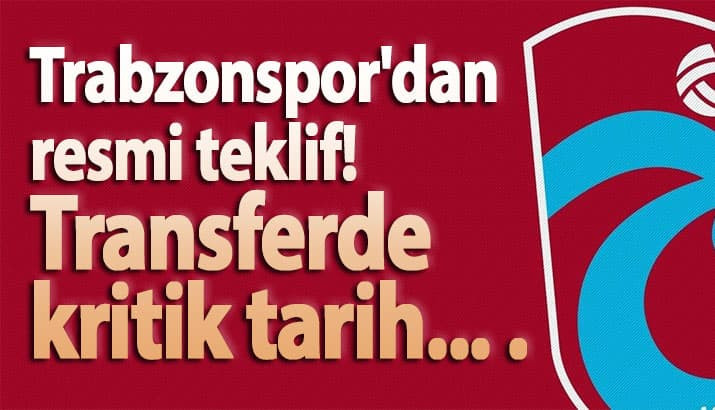 Trabzonspor'dan resmi teklif! Transferde kritik tarih... .