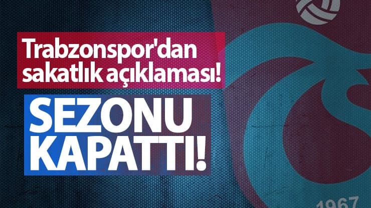 Trabzonspor'dan sakatlık açıklaması! Sezonu kapattı