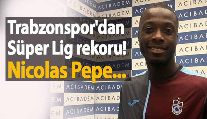 Trabzonspor'dan Süper Lig rekoru! Nicolas Pepe...