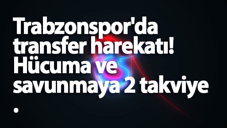 Trabzonspor'dan transfer operasyonu! 2 yıldız birden
