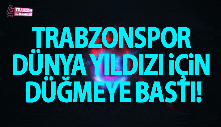 Trabzonspor'dan Transferde Dünya Yıldızı Hamlesi!