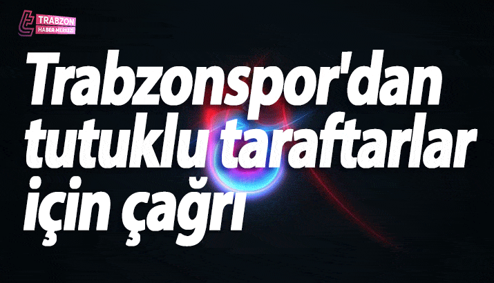 Trabzonspor'dan tutuklanan taraftarlarıyla ilgili açıklama!