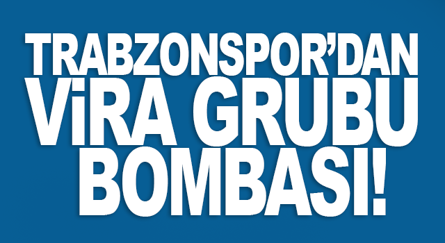 Trabzonspor'dan Vira Grubu gelişmesi