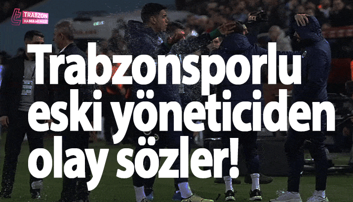 Trabzonsporlu eski yöneticiden olay sözler!