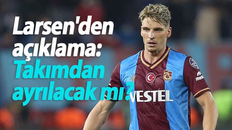 Trabzonsporlu Larsen'den geleceğine dair açıklama