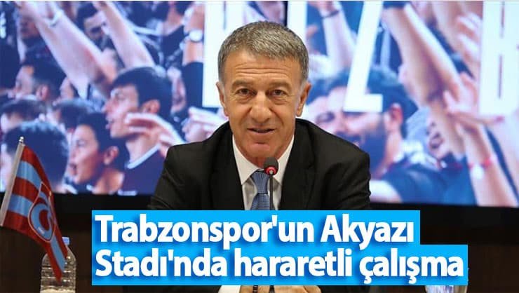 Trabzonspor'un Akyazı Stadı'nda hararetli çalışma
