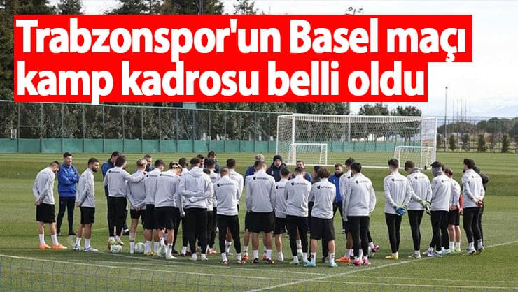 Trabzonspor'un Basel maçı kamp kadrosu belli oldu