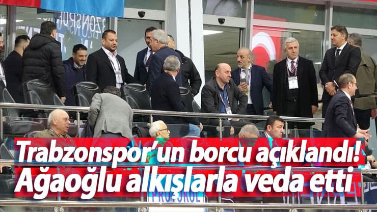 Trabzonspor’un borcu açıklandı! Ağaoğlu alkışlarla veda etti