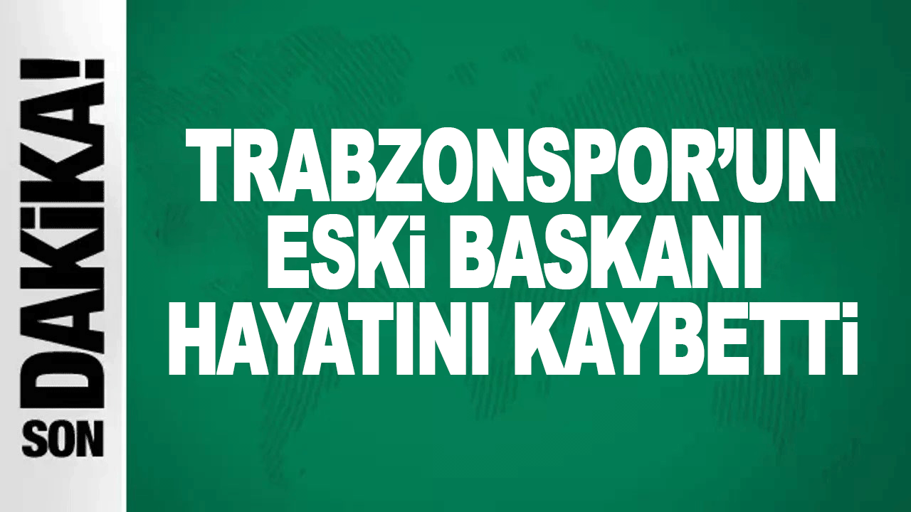 Trabzonspor&rsquo;un eski başkanı hayatını kaybetti