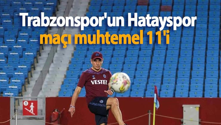 Trabzonspor'un Hatayspor maçı muhtemel 11'i