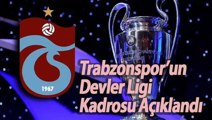 Trabzonspor'un Şampiyonlar Ligi kadrosu belli oldu! Yeni transferler de listede