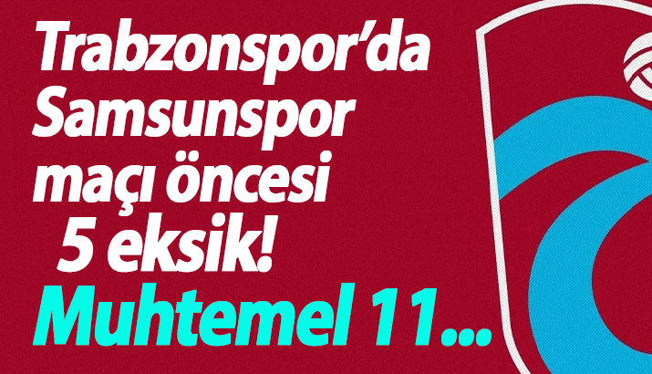 Trabzonspor’un Samsunspor muhtemel 11’i!