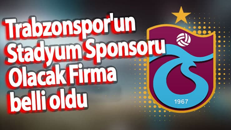 Trabzonspor'un Stadyum Sponsoru Olacak Firma belli oldu