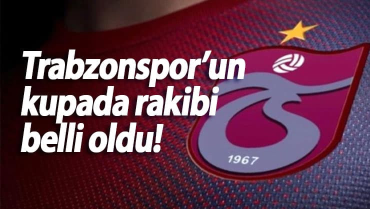Trabzonspor’un Türkiye Kupası’ndaki rakibi belli oldu!
