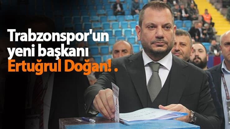 Trabzonspor'un yeni başkanı Ertuğrul Doğan! .