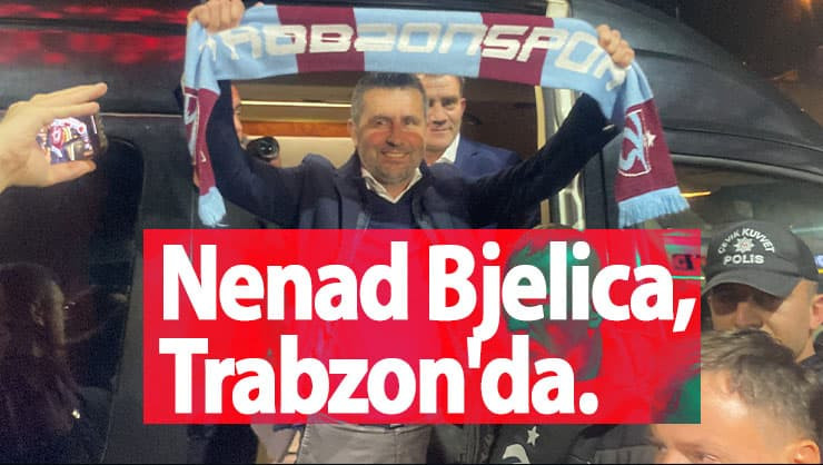 Trabzonspor'un yeni teknik direktörü Nenad Bjelica, Trabzon'da.