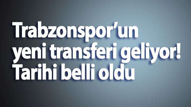 Trabzonspor&rsquo;un yeni transferi geliyor! Tarihi belli oldu
