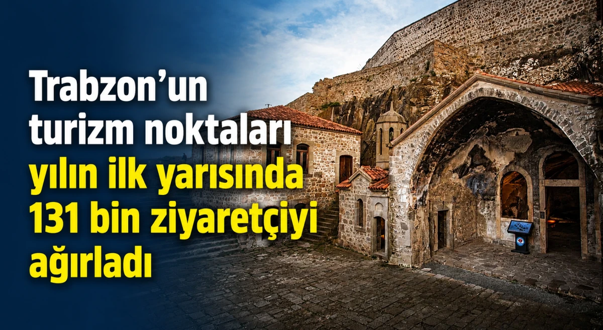 Trabzon&rsquo;un turizm noktaları yılın ilk yarısında 131 bin ziyaret&ccedil;iyi ağırladı