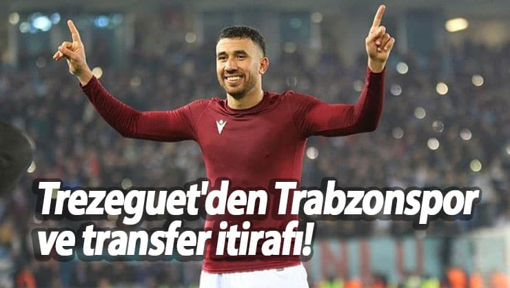 Trezeguet'den Trabzonspor ve transfer itirafı!