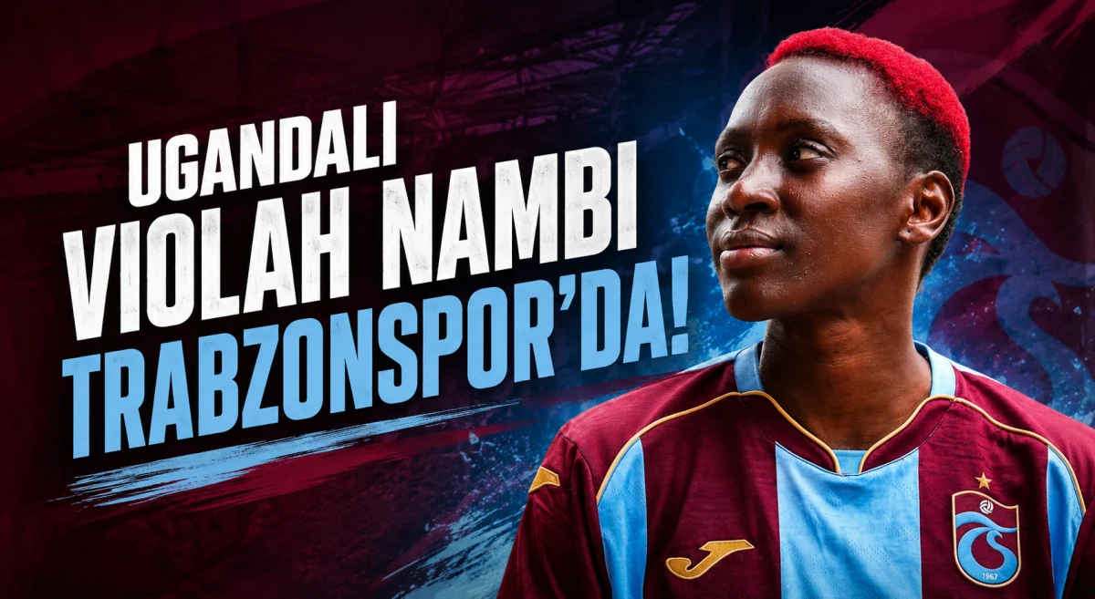 Ugandali Violah Nambi Trabzonspor'da!