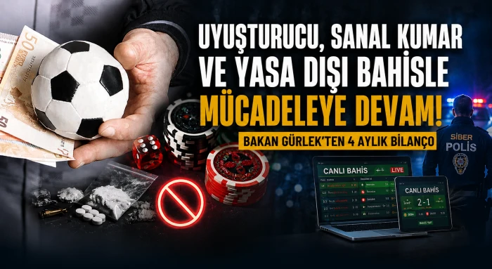 Uyuşturucu, sanal kumar ve yasa dışı bahisle m&uuml;cadeleye devam... Bakan G&uuml;rlek'ten 4 aylık bilan&ccedil;o