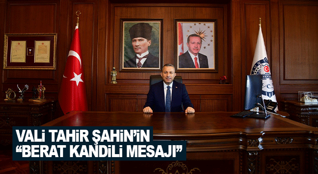 Vali Tahir Şahin&rsquo;den Berat Kandili mesajı: &ldquo;Bu m&uuml;barek gece g&ouml;n&uuml;lleri onarma zamanıdır&rdquo;