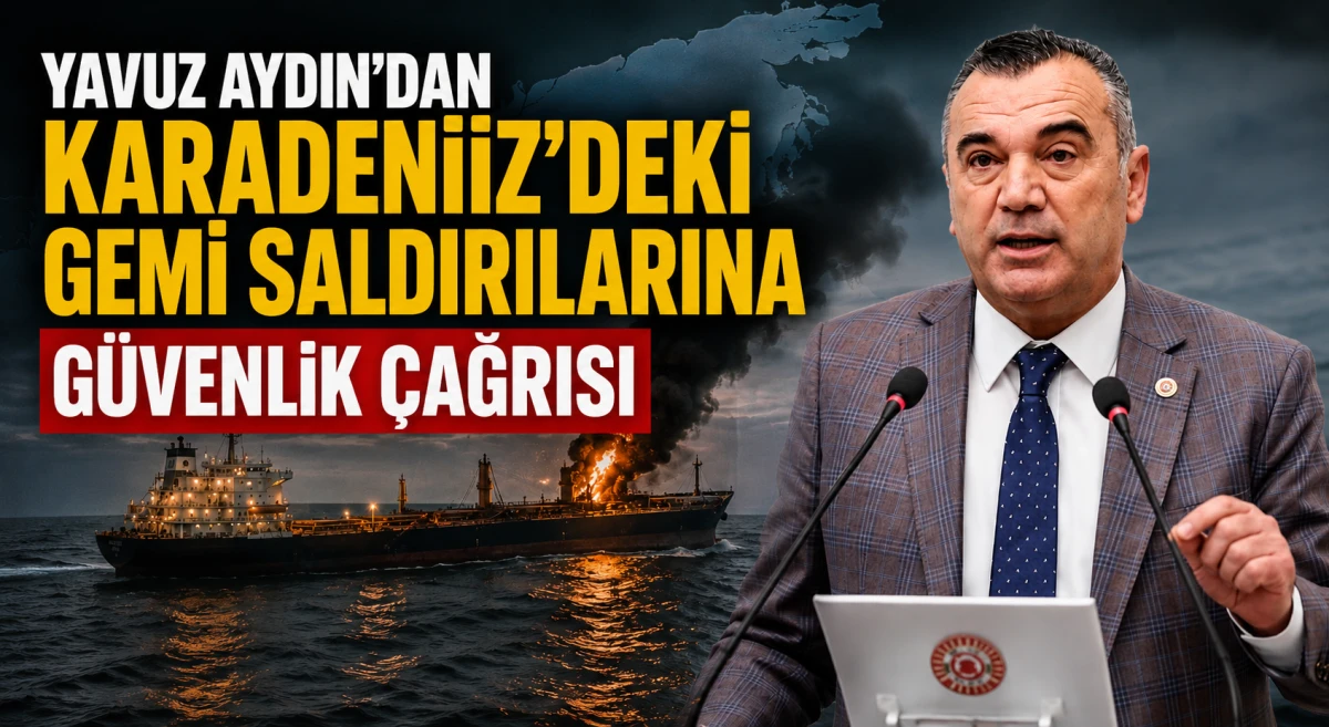 Yavuz Aydın'dan Karadeniz'deki gemi saldırılarına g&uuml;venlik &ccedil;ağrısı